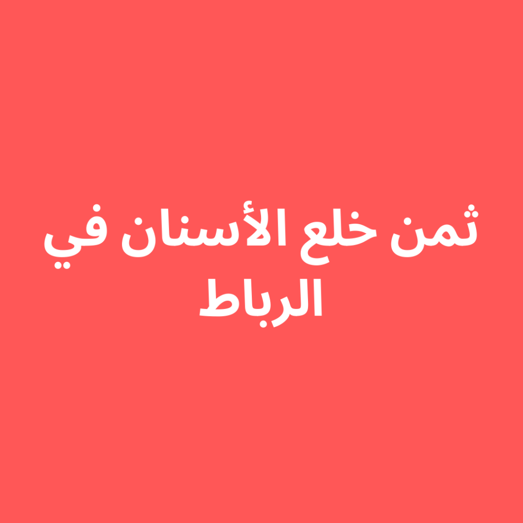 ثمن خلع الأسنان في الرباط
