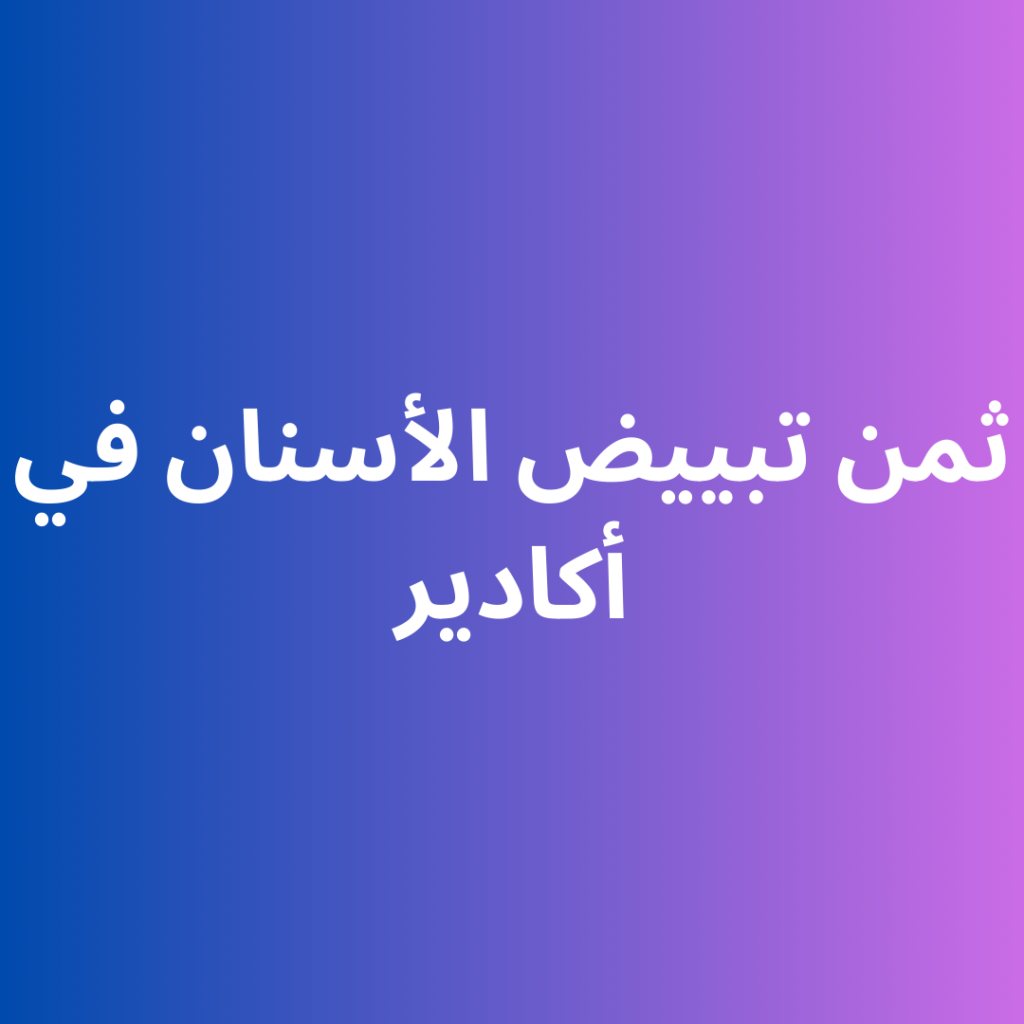ثمن تبييض الأسنان في أكادير